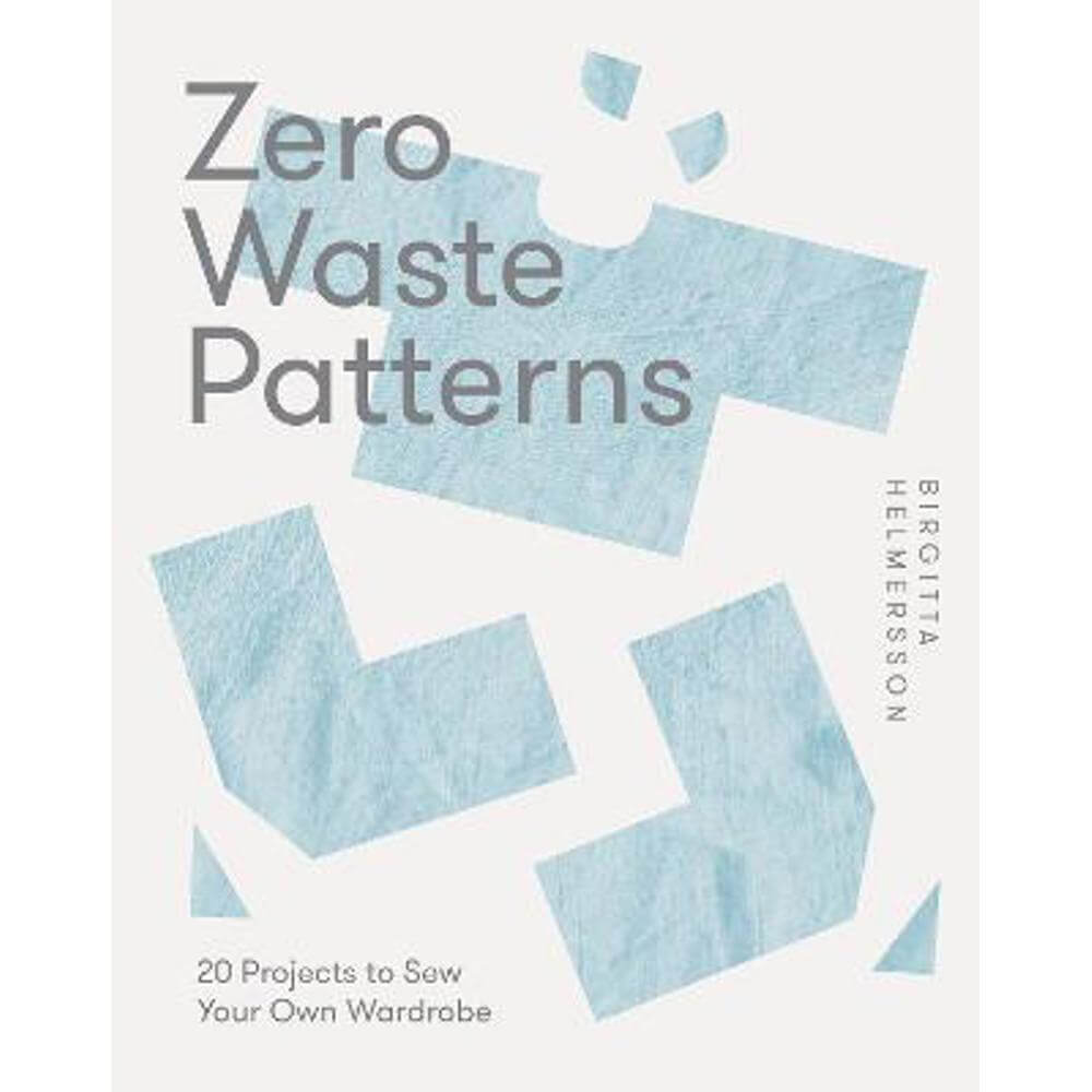 Zero Waste Patterns: 20 Projects to Sew Your Own Wardrobe (Paperback) - Birgitta Helmersson